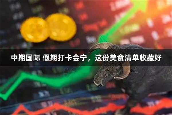 中期国际 假期打卡会宁，这份美食清单收藏好